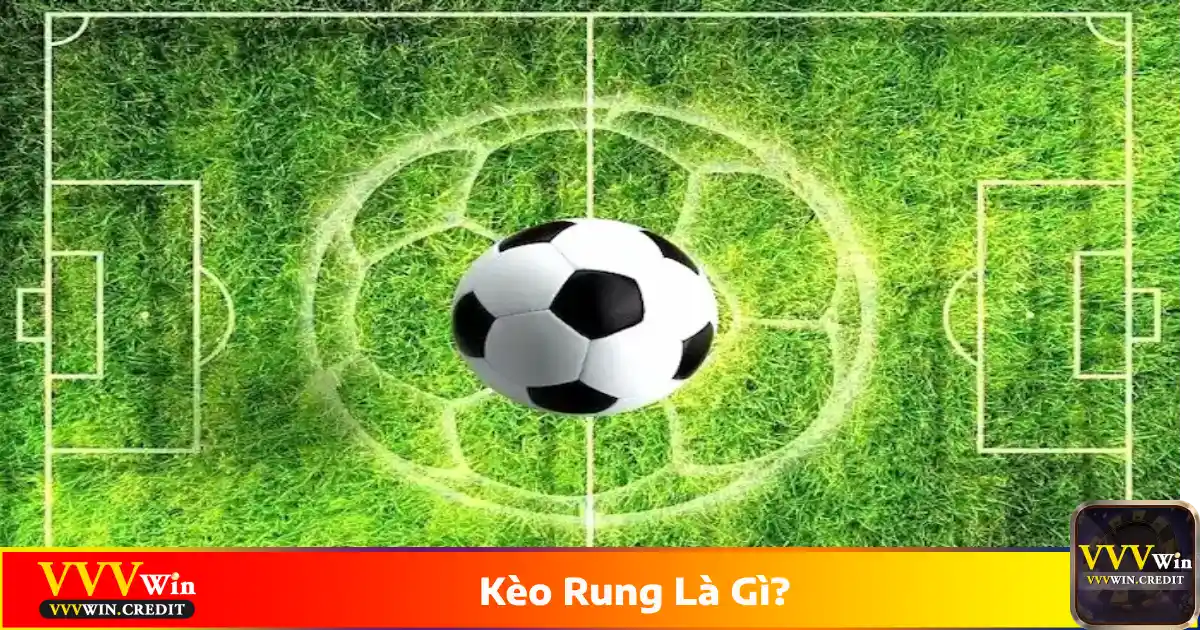 Kèo Rung Là Gì? Cách Bắt Kèo Rung Hiệu Quả Trên VVVWin 2 Kèo rung là gì? Giải thích cách chơi tại VVVWin