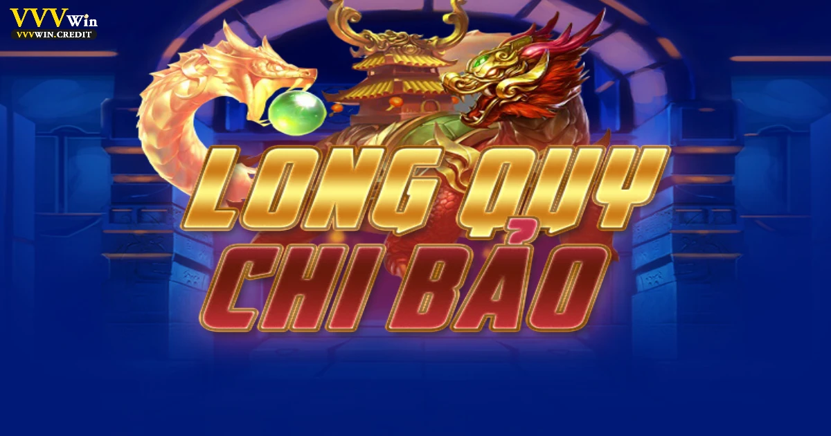 Long Quy Chi Bảo Jackpot - Hướng Dẫn Chơi Ngay Tại VVVWin 4 Kinh nghiệm từ người chơi chuyên nghiệp