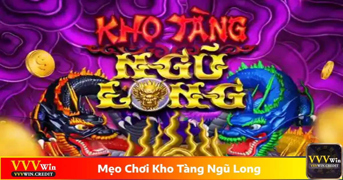Mẹo Chơi Kho Tàng Ngũ Long - Bí Quyết Thắng Lớn Tại VVVWin 3 Những mẹo chơi Kho Tàng Ngũ Long hiệu quả